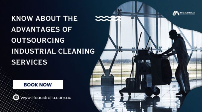 Know About the Advantages of Outsourcing Industrial Cleaning Services