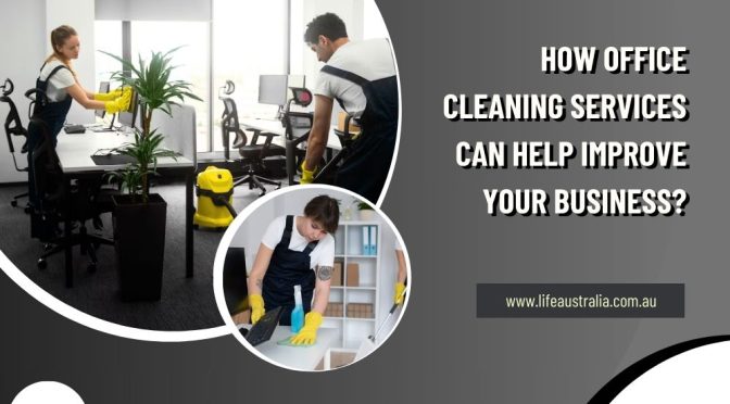 How Office Cleaning Services Can Help Improve Your Business?