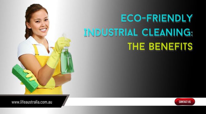 Know the Benefits of Eco-Friendly Practices in Industrial Cleaning